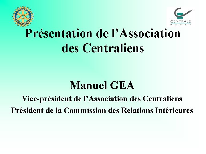 Présentation de l’Association des Centraliens Manuel GEA Vice-président de l’Association des Centraliens Président de