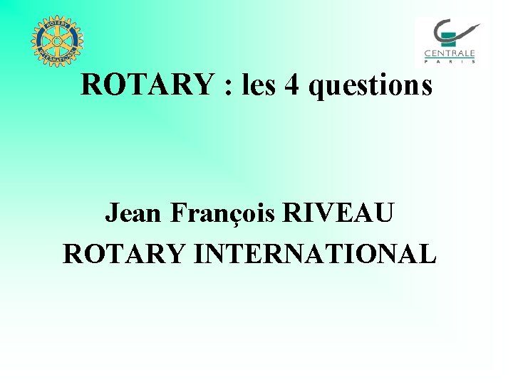 ROTARY : les 4 questions Jean François RIVEAU ROTARY INTERNATIONAL 