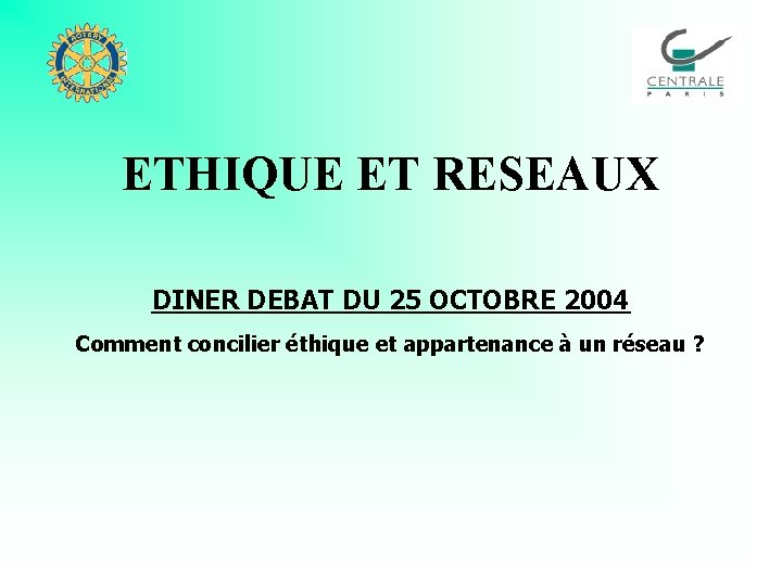 ETHIQUE ET RESEAUX DINER DEBAT DU 25 OCTOBRE 2004 Comment concilier éthique et appartenance