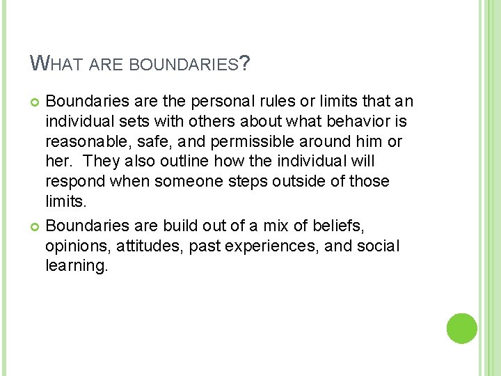 WHAT ARE BOUNDARIES? Boundaries are the personal rules or limits that an individual sets