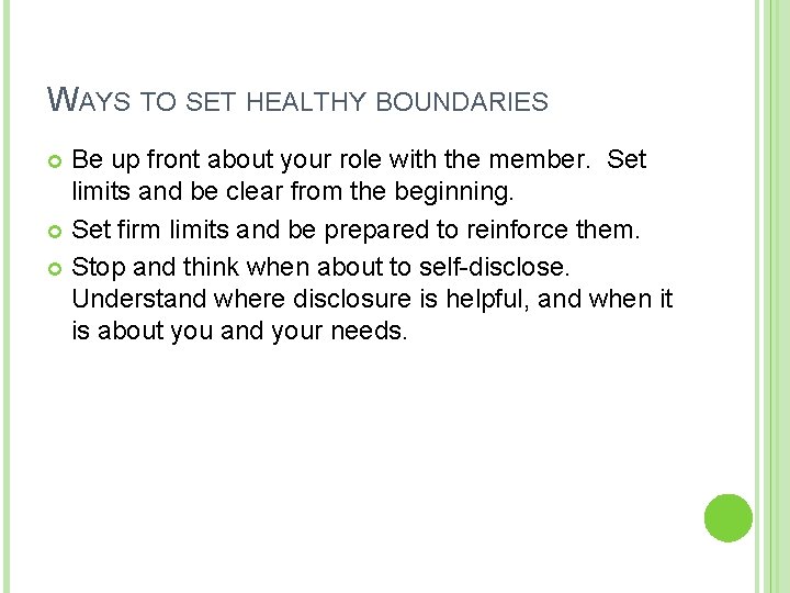 WAYS TO SET HEALTHY BOUNDARIES Be up front about your role with the member.