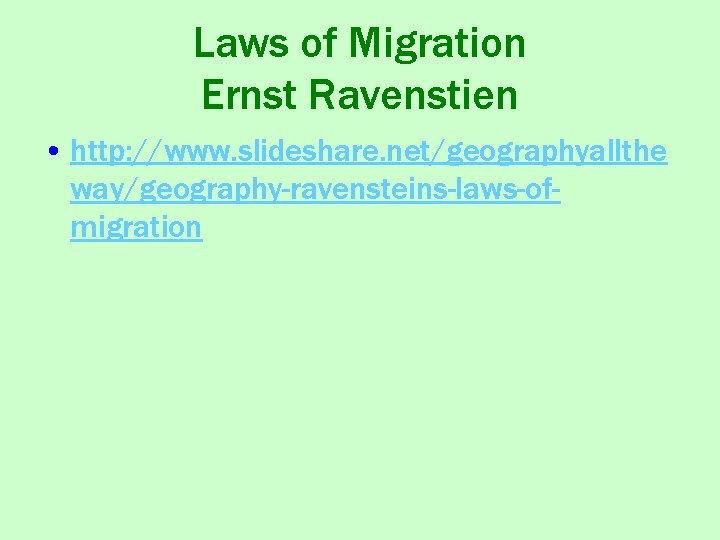 Laws of Migration Ernst Ravenstien • http: //www. slideshare. net/geographyallthe way/geography-ravensteins-laws-ofmigration 