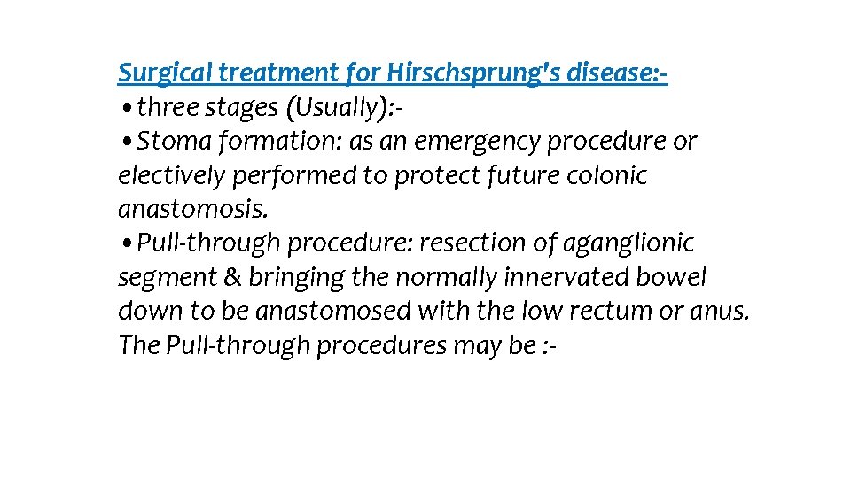 Surgical treatment for Hirschsprung's disease: • three stages (Usually): • Stoma formation: as an