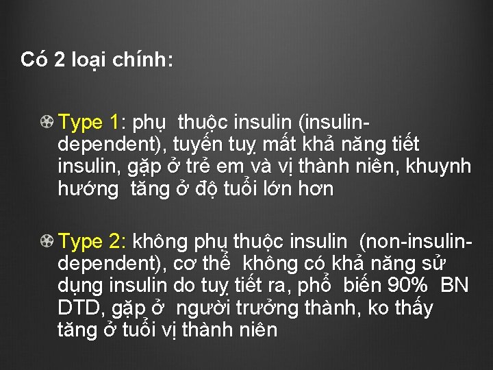 Có 2 loại chính: Type 1: phụ thuộc insulin (insulindependent), tuyến tuỵ mất khả