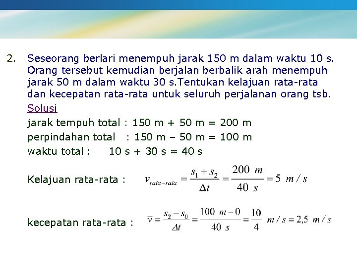 2. Seseorang berlari menempuh jarak 150 m dalam waktu 10 s. Orang tersebut kemudian