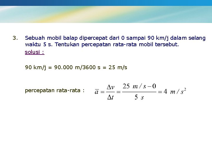 3. Sebuah mobil balap dipercepat dari 0 sampai 90 km/j dalam selang waktu 5