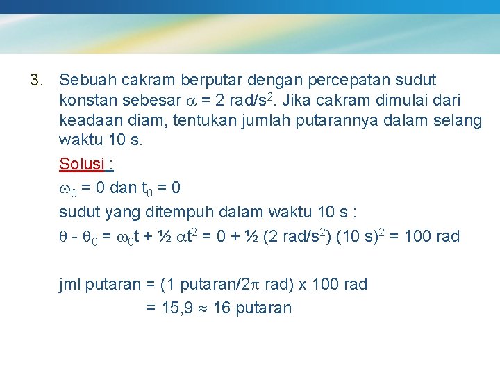 3. Sebuah cakram berputar dengan percepatan sudut konstan sebesar = 2 rad/s 2. Jika