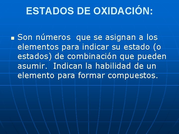 ESTADOS DE OXIDACIÓN: n Son números que se asignan a los elementos para indicar