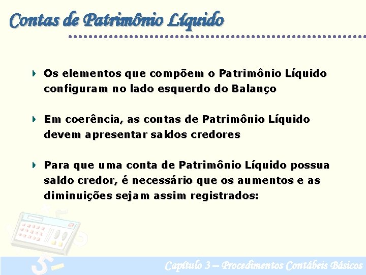 Contas de Patrimônio Líquido Os elementos que compõem o Patrimônio Líquido configuram no lado