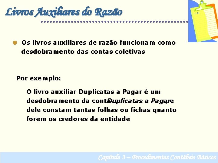 Livros Auxiliares do Razão Os livros auxiliares de razão funcionam como desdobramento das contas