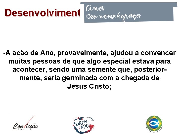 Desenvolvimento -A ação de Ana, provavelmente, ajudou a convencer muitas pessoas de que algo