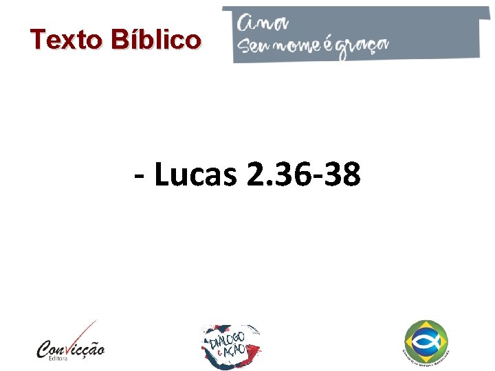 Texto Bíblico - Lucas 2. 36 -38 