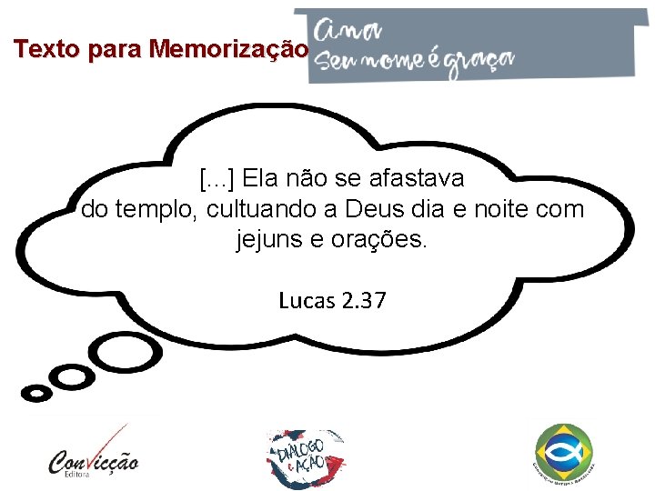 Texto para Memorização [. . . ] Ela não se afastava do templo, cultuando