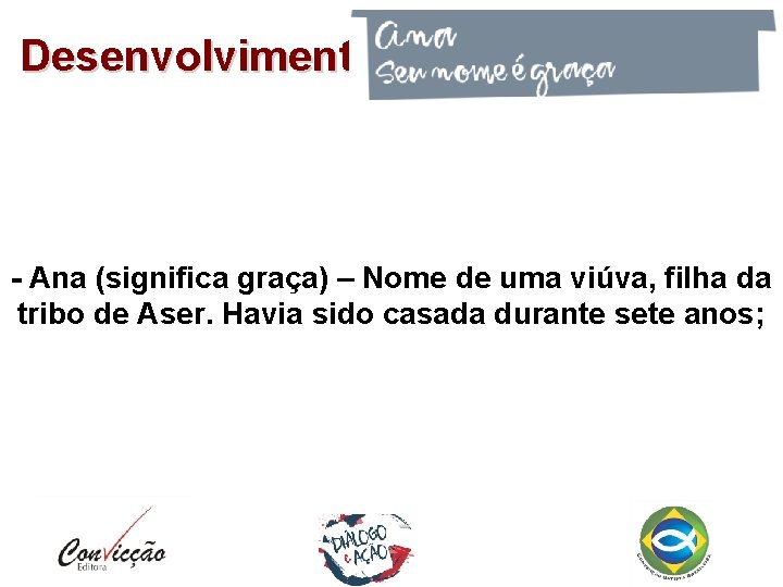 Desenvolvimento - Ana (significa graça) – Nome de uma viúva, filha da tribo de