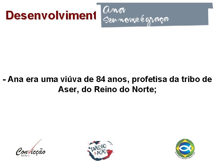 Desenvolvimento - Ana era uma viúva de 84 anos, profetisa da tribo de Aser,