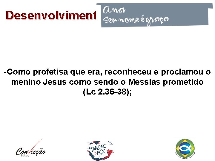 Desenvolvimento -Como profetisa que era, reconheceu e proclamou o menino Jesus como sendo o