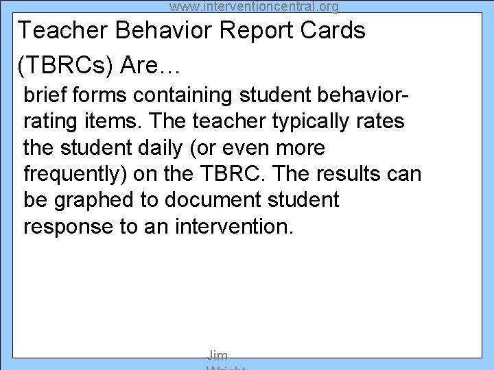 www. interventioncentral. org Teacher Behavior Report Cards (TBRCs) Are… brief forms containing student behaviorrating