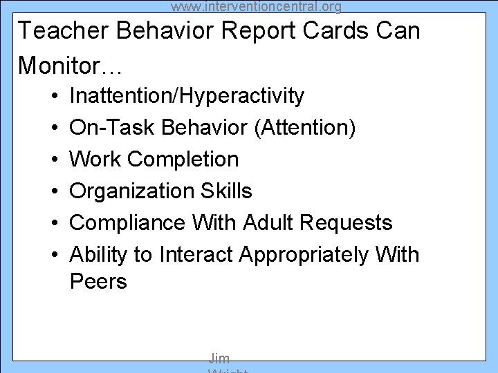 www. interventioncentral. org Teacher Behavior Report Cards Can Monitor… • • • Inattention/Hyperactivity On-Task