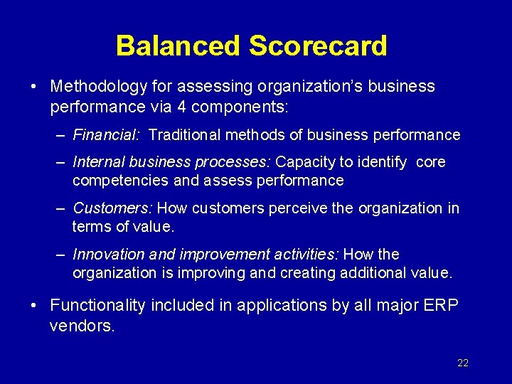 Balanced Scorecard • Methodology for assessing organization’s business performance via 4 components: – Financial: