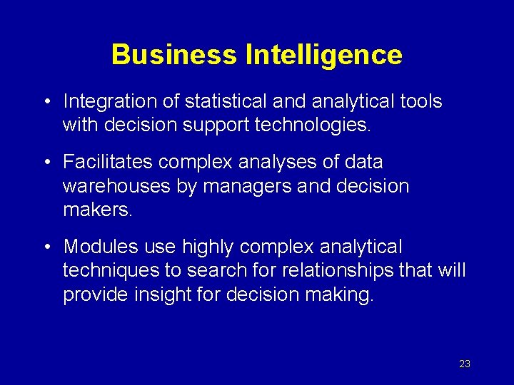 Business Intelligence • Integration of statistical and analytical tools with decision support technologies. •