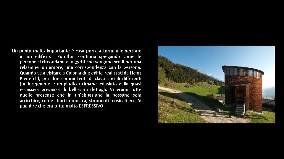 Un punto molto importante è cosa porre attorno alle persone in un edificio. Zumthor