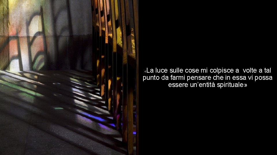  «La luce sulle cose mi colpisce a volte a tal punto da farmi