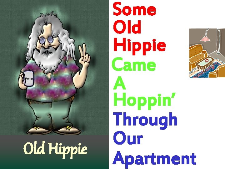 Old Hippie Some Old Hippie Came A Hoppin’ Through Our Apartment 