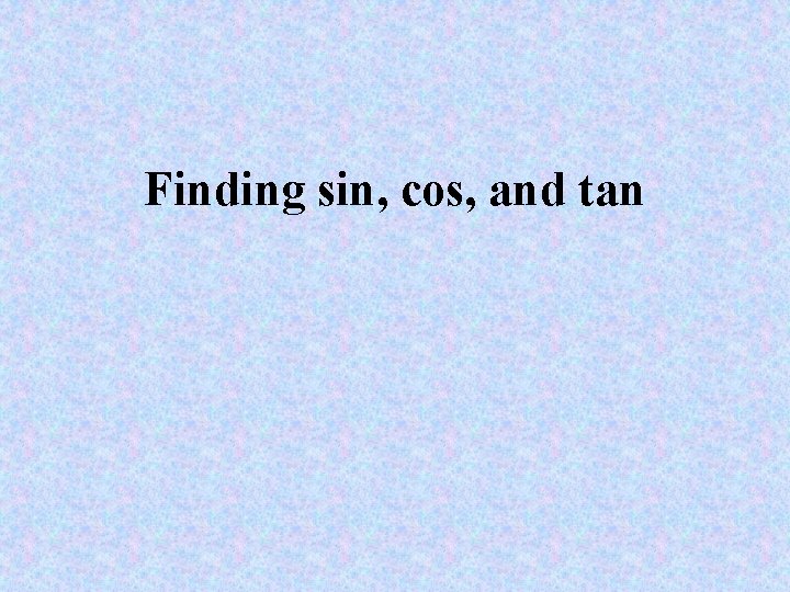 Finding sin, cos, and tan 