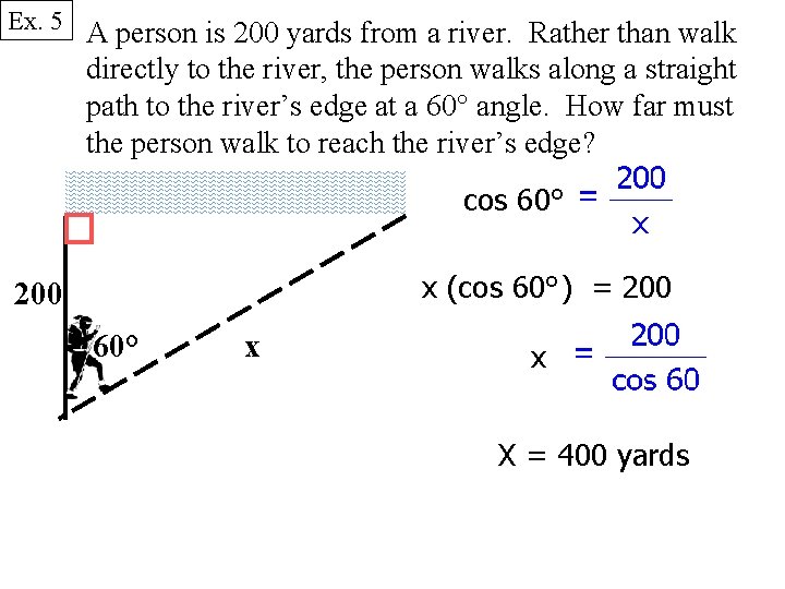 Ex. 5 A person is 200 yards from a river. Rather than walk directly