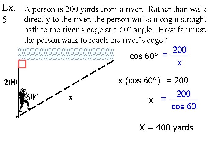 Ex. A person is 200 yards from a river. Rather than walk directly to