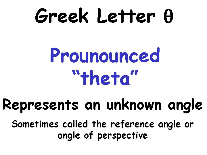 Greek Letter Prounounced “theta” Represents an unknown angle Sometimes called the reference angle or