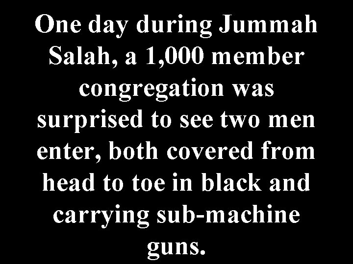 One day during Jummah Salah, a 1, 000 member congregation was surprised to see