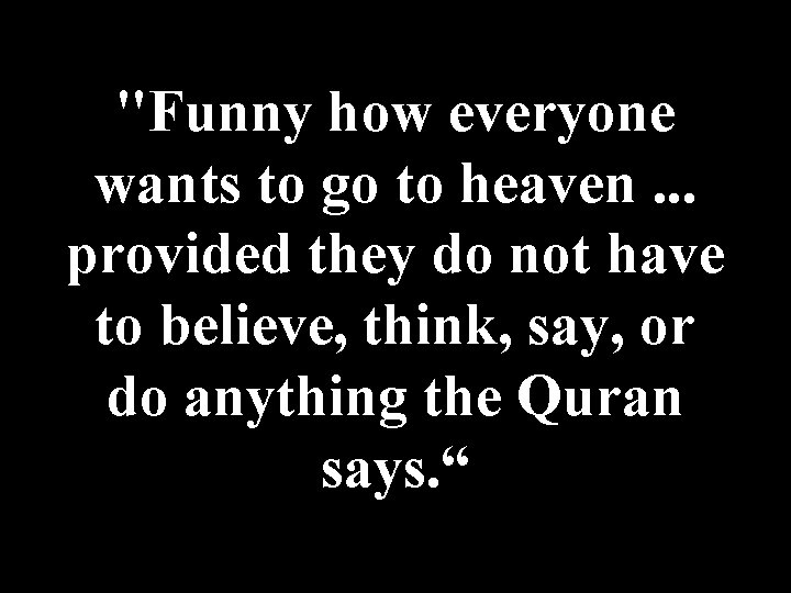 "Funny how everyone wants to go to heaven. . . provided they do not