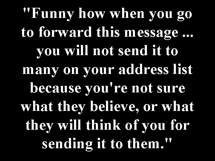 "Funny how when you go to forward this message. . . you will not
