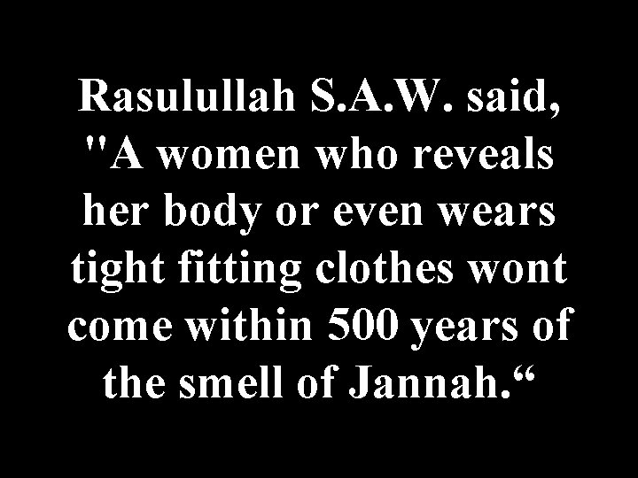 Rasulullah S. A. W. said, "A women who reveals her body or even wears