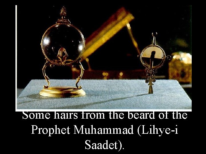 Some hairs from the beard of the Prophet Muhammad (Lihye-i Saadet). 