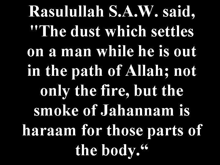 Rasulullah S. A. W. said, "The dust which settles on a man while he