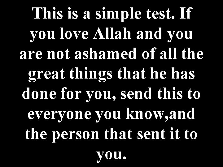 This is a simple test. If you love Allah and you are not ashamed