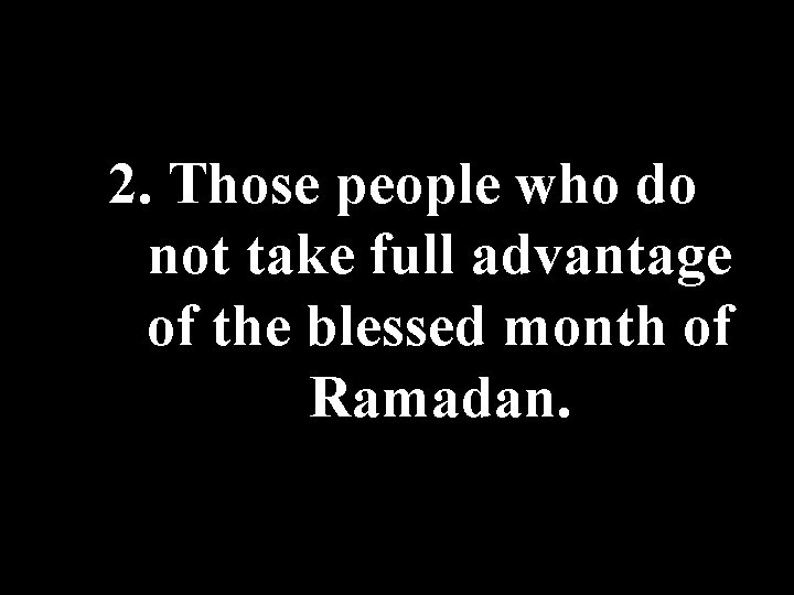 2. Those people who do not take full advantage of the blessed month of