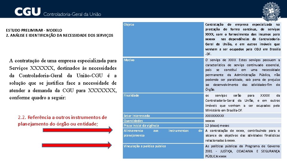 Objeto Contratação de empresa especializada na prestação de forma contínua, de serviços XXXX, com