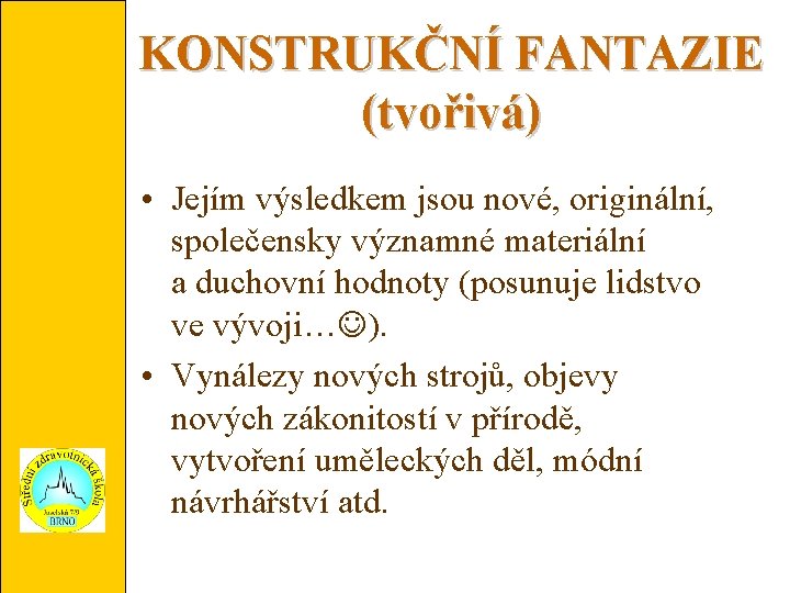 KONSTRUKČNÍ FANTAZIE (tvořivá) • Jejím výsledkem jsou nové, originální, společensky významné materiální a duchovní