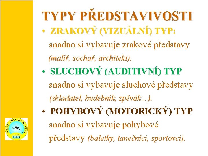 TYPY PŘEDSTAVIVOSTI • ZRAKOVÝ (VIZUÁLNÍ) TYP: snadno si vybavuje zrakové představy (malíř, sochař, architekt).