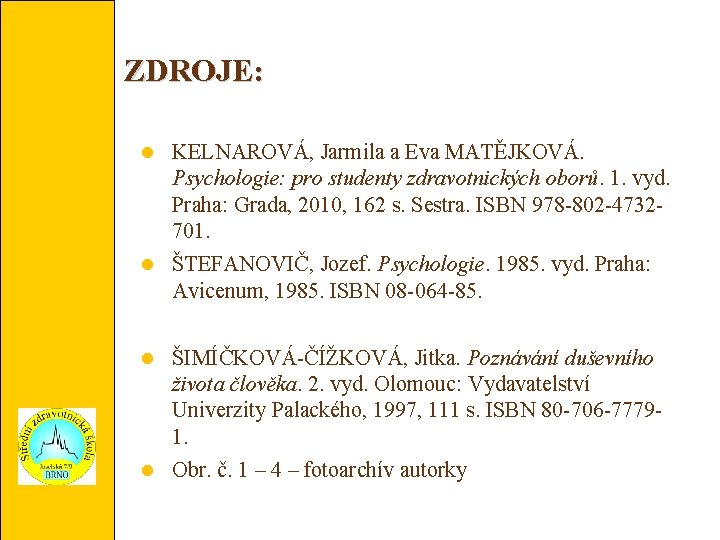 ZDROJE: KELNAROVÁ, Jarmila a Eva MATĚJKOVÁ. Psychologie: pro studenty zdravotnických oborů. 1. vyd. Praha: