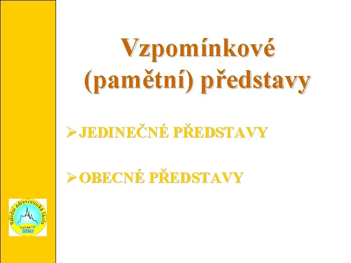 Vzpomínkové (pamětní) představy JEDINEČNÉ PŘEDSTAVY OBECNÉ PŘEDSTAVY 