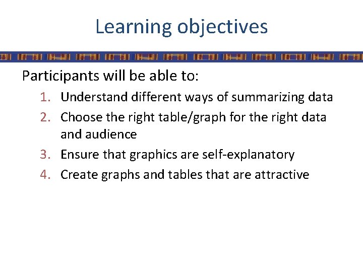 Learning objectives Participants will be able to: 1. Understand different ways of summarizing data