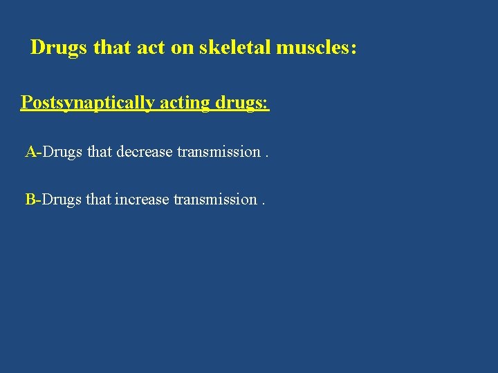 Drugs that act on skeletal muscles: Postsynaptically acting drugs: A-Drugs that decrease transmission. B-Drugs