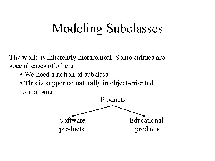 Modeling Subclasses The world is inherently hierarchical. Some entities are special cases of others