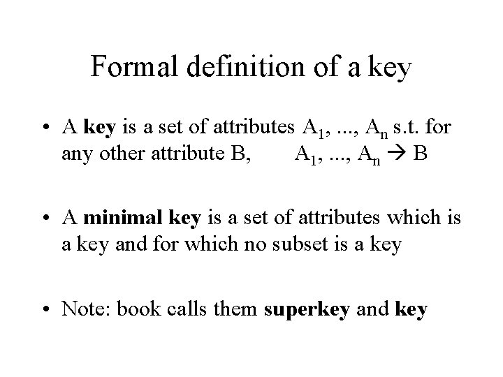 Formal definition of a key • A key is a set of attributes A