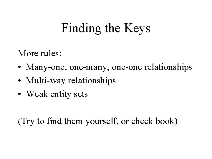 Finding the Keys More rules: • Many-one, one-many, one-one relationships • Multi-way relationships •