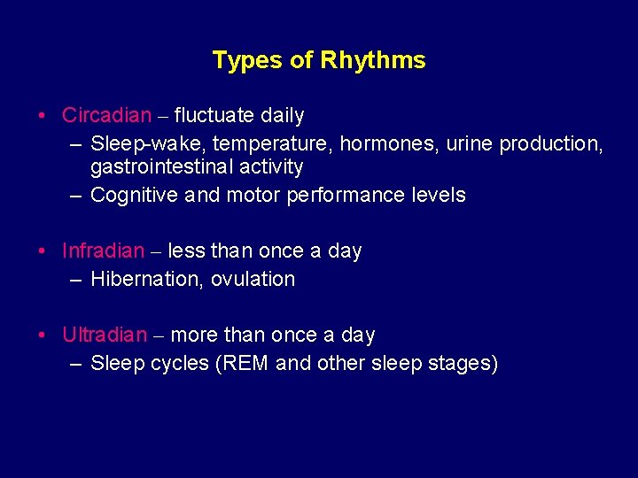 Types of Rhythms • Circadian – fluctuate daily – Sleep-wake, temperature, hormones, urine production,